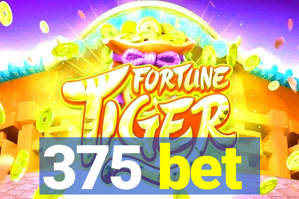 375 bet